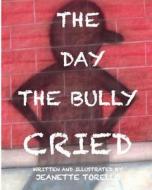 The Day the Bully Cried di Jeanette Torello edito da Createspace