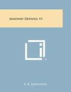 Masonry Defined, V1 di E. R. Johnston edito da Literary Licensing, LLC