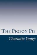 The Pigeon Pie di Charlotte M. Yonge edito da Createspace
