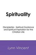 Spirituality: Discipleship - Spiritual Guidance and Spiritual Inspiration for the Christian Life di Lynn Vincent edito da Createspace Independent Publishing Platform