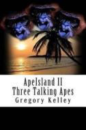 Apeisland II: Three Talking Apes di Gregory Kelley edito da Createspace