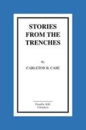 Stories from the Trenches di Carleton B. Case edito da Createspace