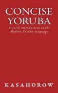 CONCISE YORUBA: A QUICK INTRODUCTION TO di KASAHOROW edito da LIGHTNING SOURCE UK LTD