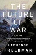 The Future of War: A History di Lawrence Freedman edito da PUBLICAFFAIRS