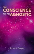 The Conscience of an Agnostic di Robert K. Cooper edito da BOOKBABY