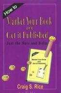How to Market Your Book & Get It Published di Craig S. Rice edito da Nova Science Publishers Inc