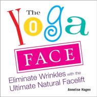 Yoga Face di Annelise Hagan edito da Avery Publishing Group Inc.,U.S.
