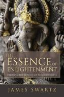 The Essence of Enlightenment: Vedanta, the Science of Consciousness di James Swartz edito da SENTIENT PUBN