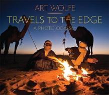 Travels to the Edge: The Photo Odyssey di Art Wolfe edito da MOUNTAINEERS BOOKS
