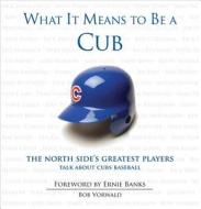What It Means to Be a Cub: The North Side's Greatest Players Talk about Cubs Baseball di Bob Vorwald edito da Triumph Books (IL)