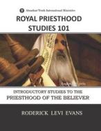 Royal Priesthood Studies 101: Introductory Studies to the Priesthood of the Believer di Roderick L. Evans edito da Abundant Truth Publishing