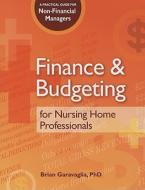 Finance & Budgeting for Nursing Home Professionals: A Practical Guide for Non-Financial Managers [With CDROM] di Brian Garavaglia edito da Hcpro Inc.