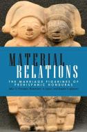 Material Relations di Julia A. Hendon, Rosemary A. Joyce, Jeanne Lopiparo edito da University Press of Colorado