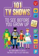 101 TV Shows to See Before You Grow Up di Erika Milvy, Samantha Chagollan edito da Quarto Publishing Plc