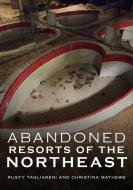 Abandoned Resorts of the Northeast di Rusty Tagliareni, Christina Mathews edito da AMER THROUGH TIME