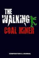The Walking Coal Miner: Composition Notebook, Funny Scary Zombie Birthday Journal for Coal Miners to Write on di M. Shafiq edito da LIGHTNING SOURCE INC