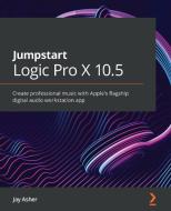 Jumpstart Logic Pro X 10.5 di Jay Asher edito da Packt Publishing Limited