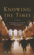 Knowing the Times: Addresses Delivered on Various Occasions 1942-1977 di D. M. Lloyd-Jones edito da BANNER OF TRUTH
