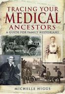 Tracing Your Medical Ancestors: a Guide for Family Historians di Michelle Higgs edito da Pen & Sword Books Ltd