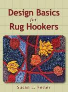 Design Basics For Rug Hookers di Susan L. Feller edito da Stackpole Books