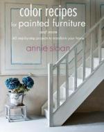 Color Recipes for Painted Furniture and More: 40 Step-By-Step Projects to Transform Your Home di Annie Sloan edito da Cico