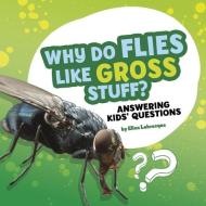 Why Do Flies Like Gross Stuff?: Answering Kids' Questions di Ellen Labrecque edito da PEBBLE BOOKS