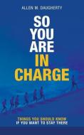 So You Are In Charge di Daugherty Allen M. Daugherty edito da Balboa Press
