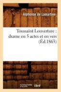 Toussaint Louverture: Drame En 5 Actes Et En Vers (Éd.1863) di Alphonse De Lamartine edito da Hachette Livre - Bnf