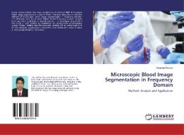 Microscopic Blood Image Segmentation in Frequency Domain di Soumen Biswas edito da LAP Lambert Academic Publishing