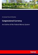 Congressional Currency di Armistead Churchill Gordon edito da hansebooks
