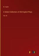 A Select Collection of Old English Plays di W. Hazlit edito da Outlook Verlag