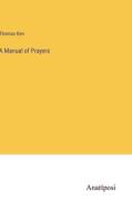 A Manual of Prayers di Thomas Ken edito da Anatiposi Verlag