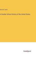 A Smaller School History of the United States di David B. Scott edito da Anatiposi Verlag