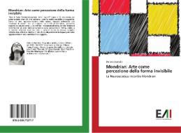 Mondrian: Arte come percezione della forma invisibile di Debora Barnaba edito da Edizioni Accademiche Italiane