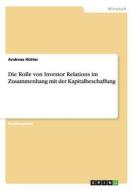 Die Rolle von Investor Relations im Zusammenhang mit der Kapitalbeschaffung di Andreas Hütter edito da GRIN Publishing