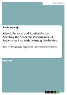School, Personal and Familial Factors Affecting the Academic Performance of Students At Risk with Learning Disabilities di Susan Aparejo edito da GRIN Publishing
