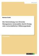 Die Entwicklung von Diversity Management. Isomorphie durch Zwang oder wirtschaftlicher Effizienzgedanke di Norman Groth edito da GRIN Publishing