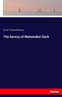 The heresy of Mehetabel Clark di Annie Trumbull Slosson edito da hansebooks