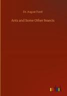 Ants and Some Other Insects di August Forel edito da Outlook Verlag
