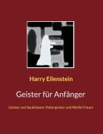 Geister für Anfänger di Harry Eilenstein edito da Books on Demand