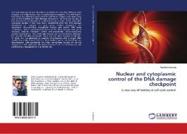 Nuclear and cytoplasmic control of the DNA damage checkpoint di Farokh Dotiwala edito da LAP Lambert Academic Publishing
