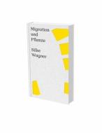 Silke Wagner: Migration und Pflanze edito da Snoeck Verlagsges.