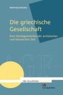 Die Griechische Gesellschaft: Eine Sozialgeschichte Der Archaischen Und Klassischen Zeit di Winfried Schmitz edito da Verlag-Antike