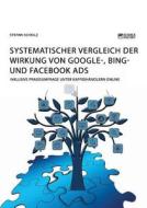 Systematischer Vergleich der Wirkung von Google-, Bing- und Facebook Ads di Stefan Scholz edito da Science Factory