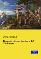 Tizian, des Meisters Gemälde in 260 Abbildungen di Oskar Fischel edito da Verlag der Wissenschaften