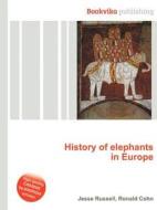 History Of Elephants In Europe di Jesse Russell, Ronald Cohn edito da Book On Demand Ltd.