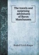 The Travels And Surprising Adventures Of Baron Munchausen di Rudolf Erich Raspe edito da Book On Demand Ltd.