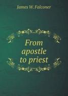 From Apostle To Priest di James W Falconer edito da Book On Demand Ltd.