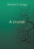 A Cruise di William F Gragg edito da Book On Demand Ltd.