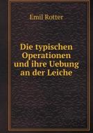 Die Typischen Operationen Und Ihre Uebung An Der Leiche di Emil Rotter edito da Book On Demand Ltd.